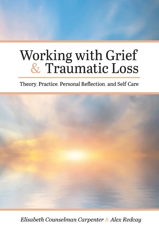 Working with Grief and Traumatic Loss: Theory, Practice, Personal Reflection, and Self-Care