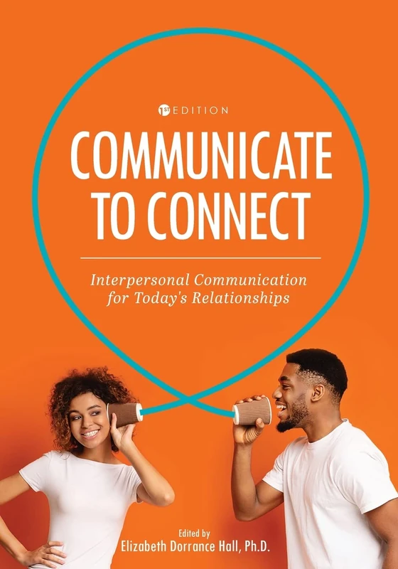 Communicate to Connect: Interpersonal Communication for Today's Relationships