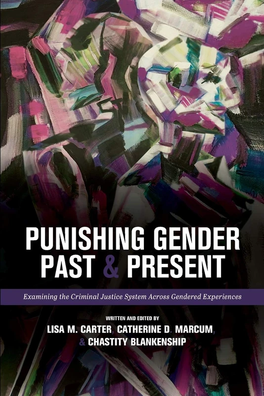 Punishing Gender Past and Present: Examining the Criminal Justice System Across Gendered Experiences