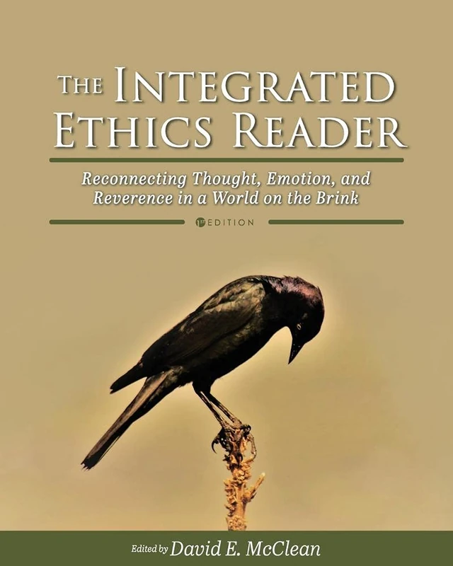 The Integrated Ethics Reader: Reconnecting Thought, Emotion, and Reverence in a World on the Brink