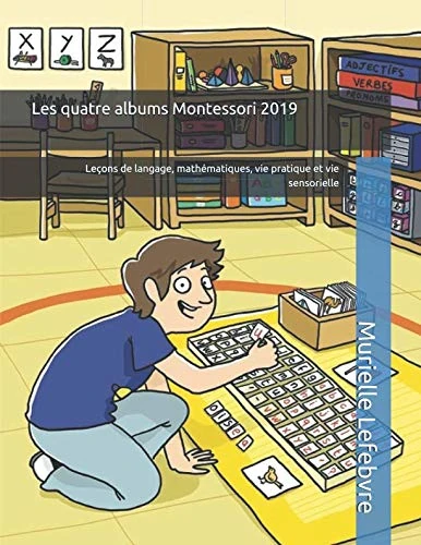 Les 4 albums Montessori : langage, mathématiques, vie pratique et vie sensorielle: Les leçons Montessori illustrées, niveau 3-6 ans