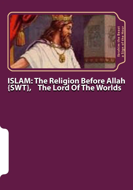 ISLAM: The Religion Before Allah {swt}, The Lord Of The Worlds: The Secret Knowledge of Al-Qur'an-al Azeem