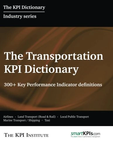The Transportation KPI Dictionary: 300+ Key Performance Indicator Definitions