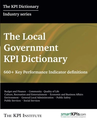 The Local Government KPI Dictionary: 660+ Key Performance Indicator Definitions