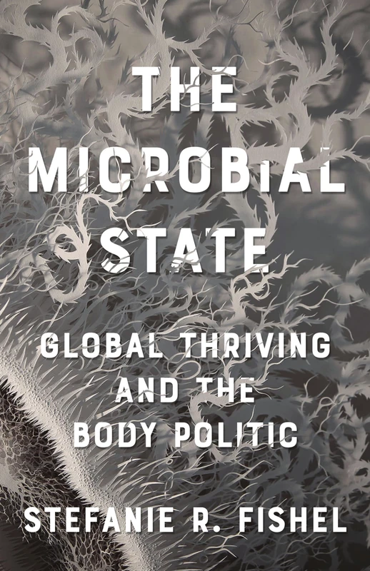 The Microbial State: Global Thriving and the Body Politic