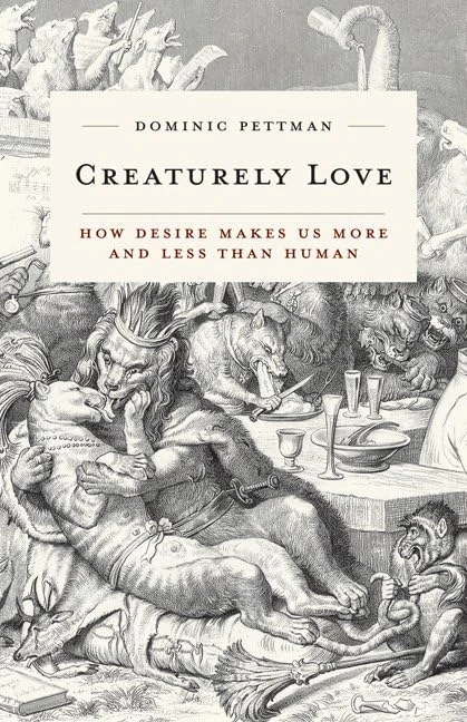 Creaturely Love: How Desire Makes Us More and Less Than Human: 42 (Posthumanities)