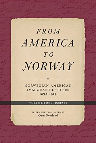 From America to Norway: Norwegian-American Immigrant Letters 1838–1914, Volume IV: Indexes
