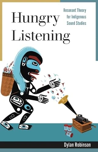 Hungry Listening: Resonant Theory for Indigenous Sound Studies (Indigenous Americas)
