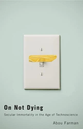 On Not Dying: Secular Immortality in the Age of Technoscience