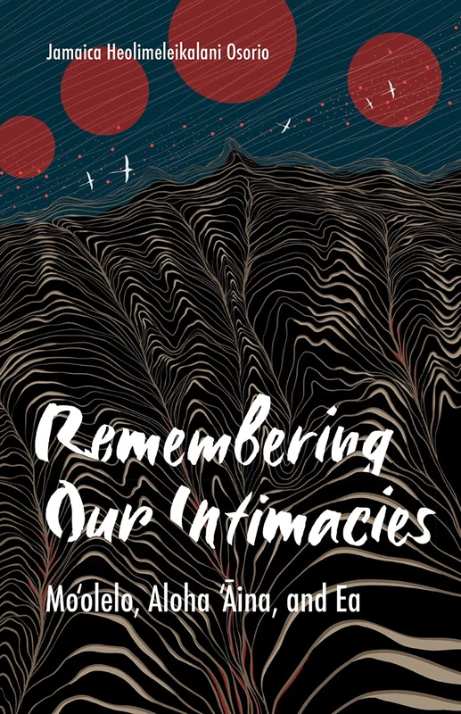 Remembering Our Intimacies: Mo'olelo, Aloha 'Aina, and Ea (Indigenous Americas)