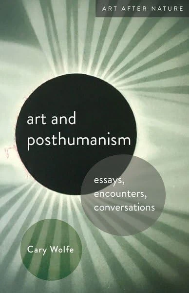 Art and Posthumanism: Essays, Encounters, Conversations (Art After Nature)