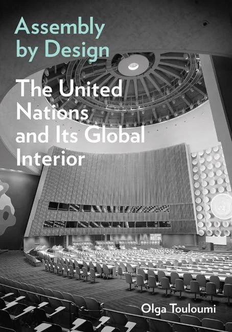 Assembly by Design: The United Nations and Its Global Interior (Buell Center Books in the History and Theory of American Architecture)