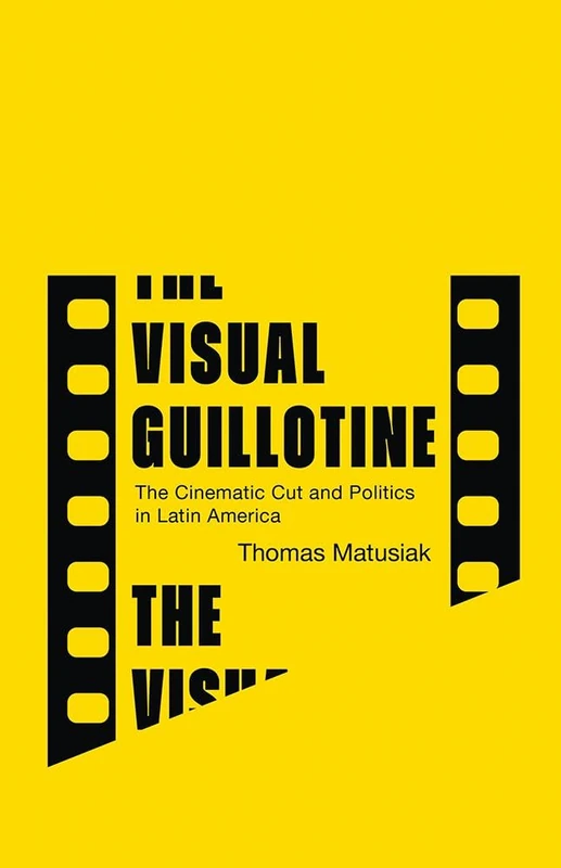 The Visual Guillotine: The Cinematic Cut and Politics in Latin America