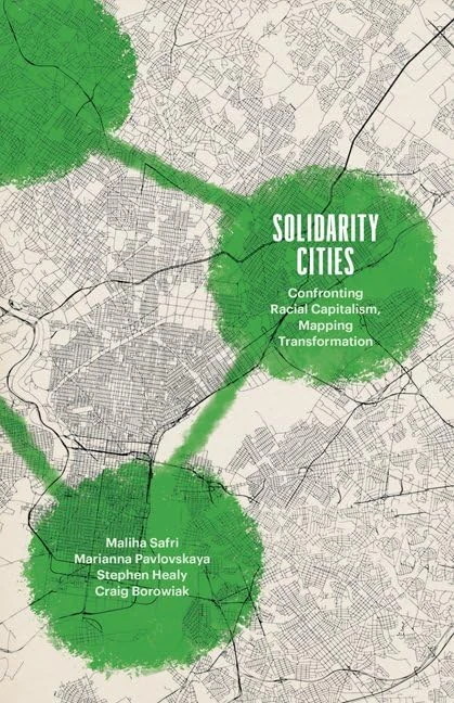 Solidarity Cities: Confronting Racial Capitalism, Mapping Transformation (Diverse Economies and Livable Worlds)