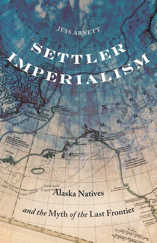 Settler Imperialism: Alaska Natives and the Myth of the Last Frontier