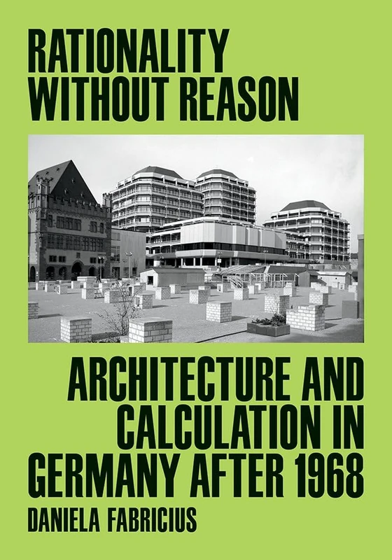 Rationality Without Reason: Architecture and Calculation in Germany After 1968