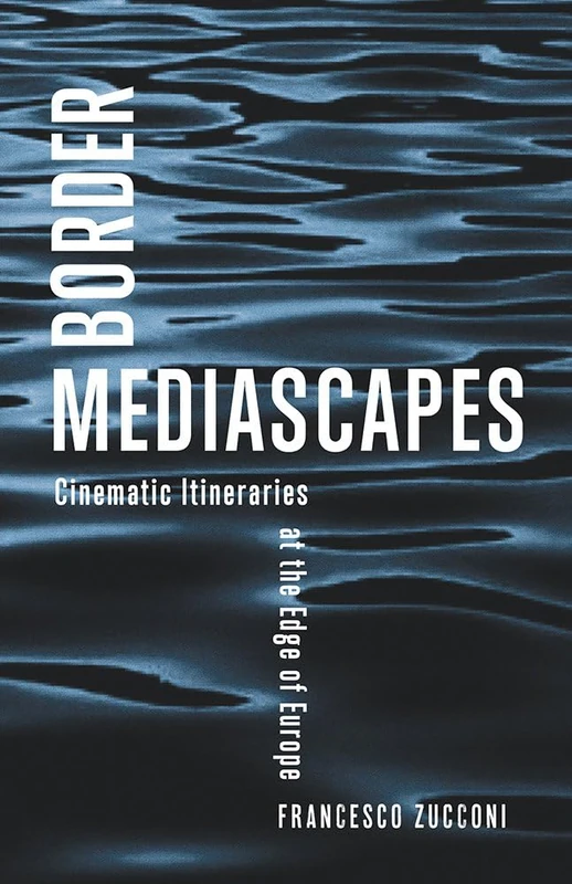 Border Mediascapes: Cinematic Itineraries at the Edge of Europe