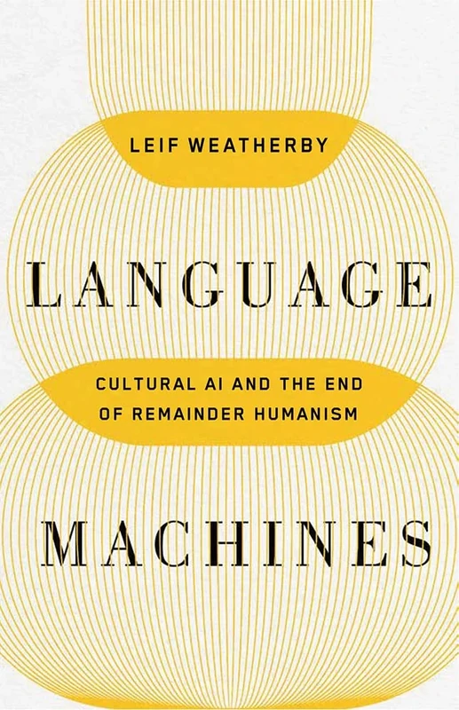 Language Machines: Cultural AI and the End of Remainder Humanism (Posthumanities)