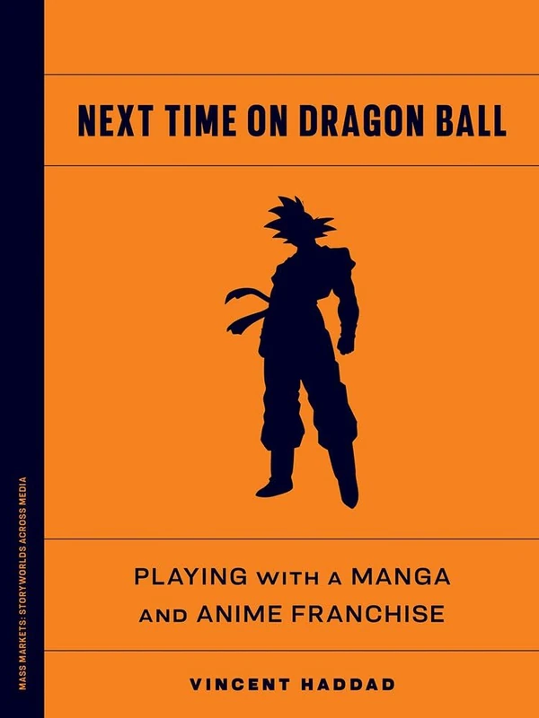 Next Time on Dragon Ball: Playing with a Manga and Anime Franchise (Mass Markets: Storyworlds Across Media) - Image 1