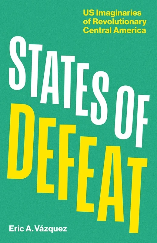 States of Defeat: US Imaginaries of Revolutionary Central America