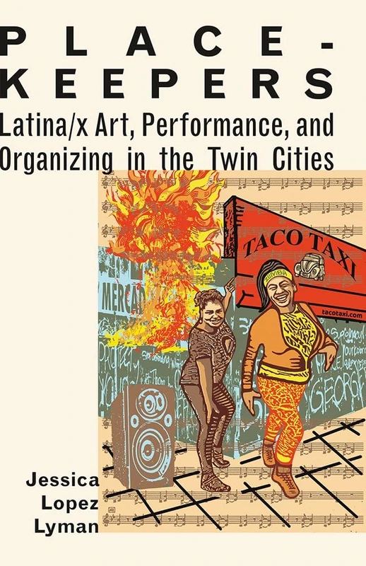 Place-Keepers: Latina/x Art, Performance, and Organizing in the Twin Cities