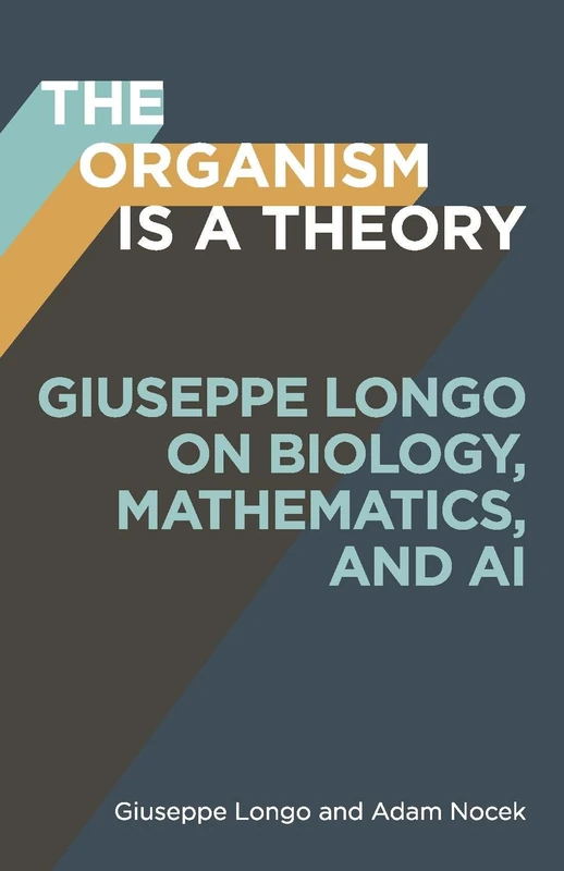 The Organism Is a Theory Volume 77: Giuseppe Longo on Biology, Mathematics, and AI (Posthumanities) - Image 1
