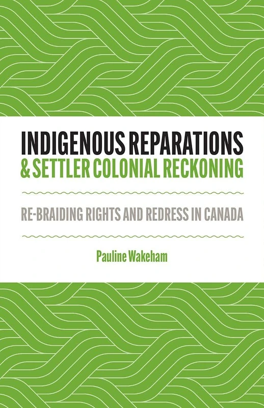Indigenous Reparations and Settler Colonial Reckoning: Re-Braiding Rights and Redress in Canada