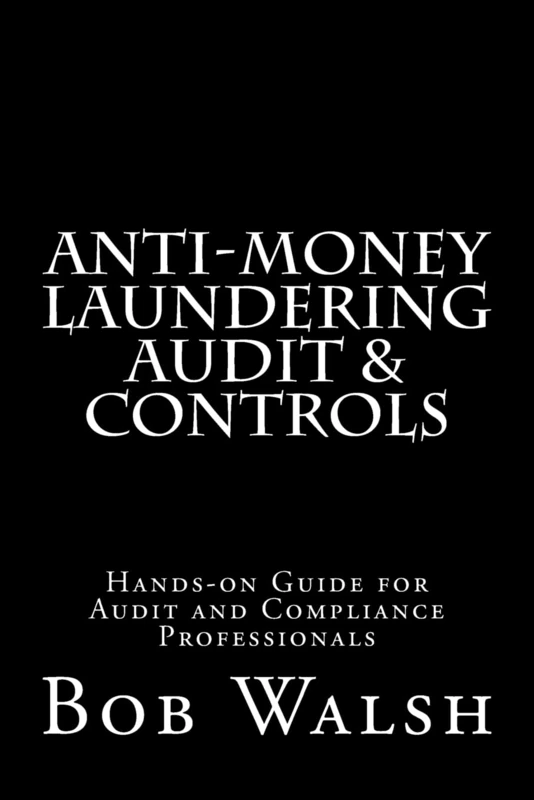Anti-money Laundering Audit & Controls: Practical Hands-on Guide for Audit and Compliance Professionals