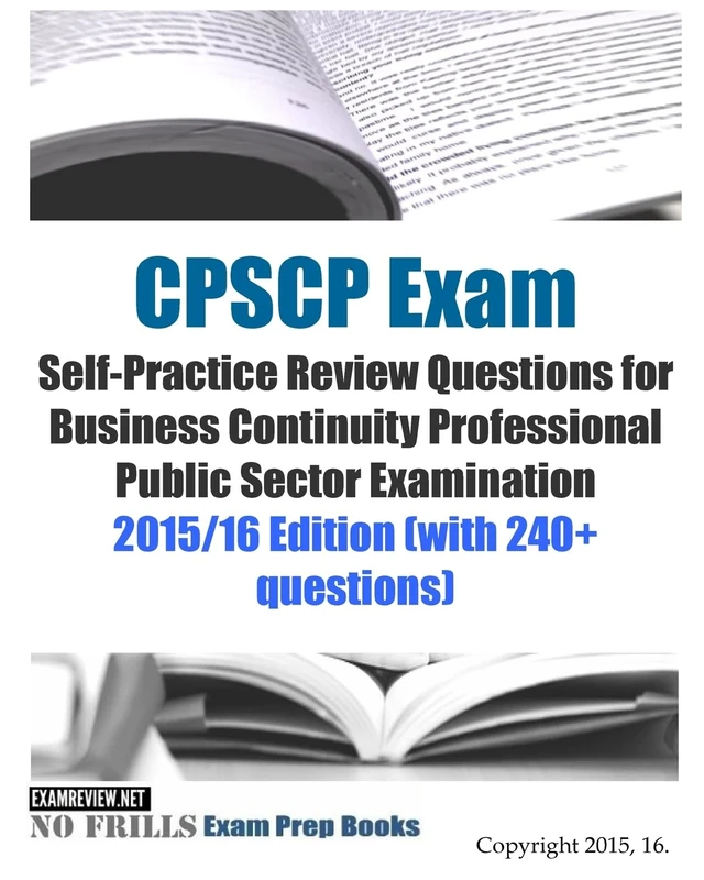 CPSCP Exam Self-Practice Review Questions for Business Continuity Professional Public Sector Examination: 2015/16 Edition (with 240+ questions)
