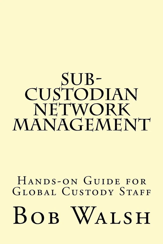 Sub-custodian Network Management: Hands-on Guide for Global Custody Staff