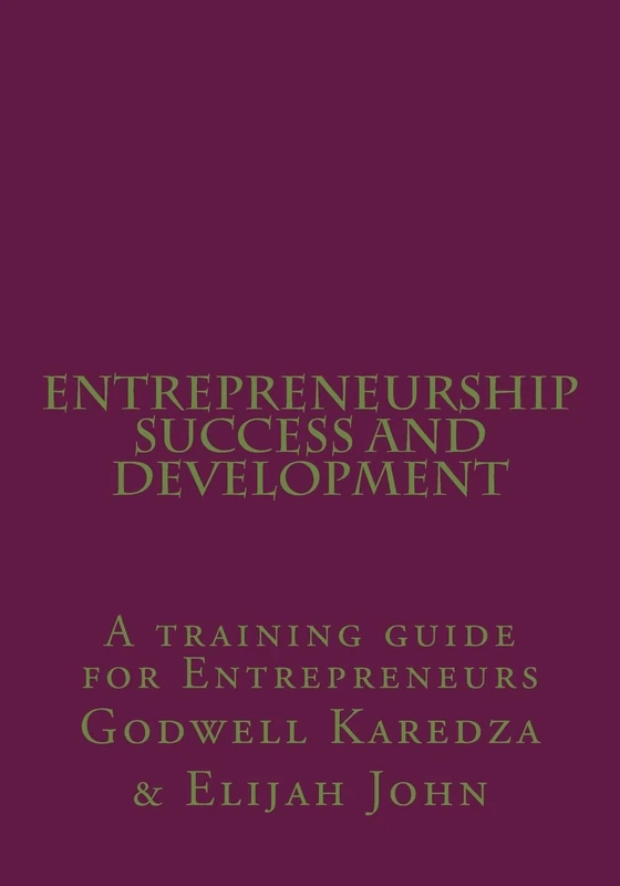 Entrepreneurship Success And Development: A training guide for Entrepreneurs
