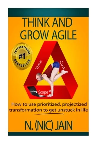 Think and Grow Agile: How to use enlightened project management & transformation to get unstuck in life