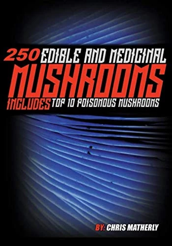250 Edible and Medicinal Mushrooms: Includes the top 10 poisonous mushrooms as well.