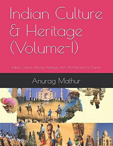 Indian Culture & Heritage (Volume-I): Indian Culture, History, Heritage, Arts, Architecture & Tourism (Indian Culture & Heritage Series Book)