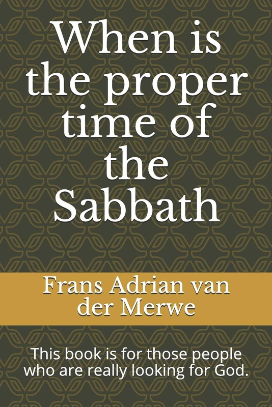 When is the proper time of the Sabbath: This book is for those people who are really looking for God.