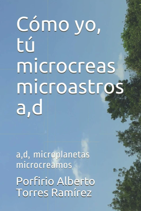 Cómo yo, tú microcreas microastros a,d: a,d, microplanetas microcreamos