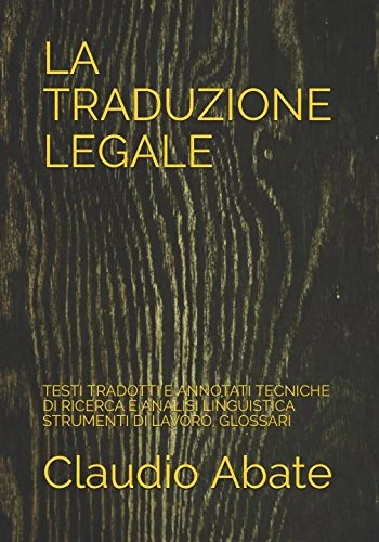 LA TRADUZIONE LEGALE: TESTI TRADOTTI E ANNOTATI TECNICHE DI RICERCA E ANALISI LINGUISTICA STRUMENTI DI LAVORO, GLOSSARI