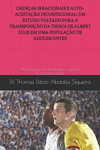 CRENÇAS IRRACIONAIS E AUTO-ACEITAÇÃO INCONDICIONAL: UM ESTUDO VOLTADO PARA A TRANSPOSIÇÃO DA TEORIA DE ALBERT ELLIS EM UMA POPULAÇÃO DE ADOLESCENTES: Abordagem da Psicologia Cognitiva Comportamental - Image 1