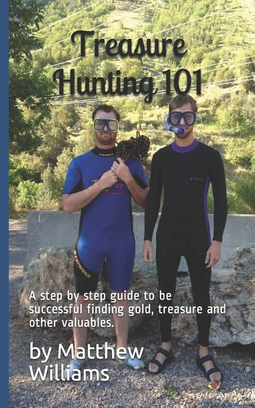 Treasure Hunting 101: A step by step buide to be successful finding gold, treasure and other valuables.