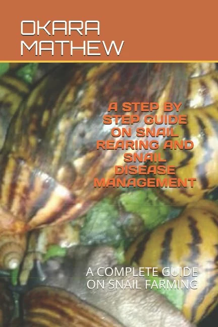 A STEP BY STEP GUIDE ON SNAIL REARING AND SNAIL DISEASE MANAGEMENT: A COMPLETE GUIDE ON SNAIL FARMING