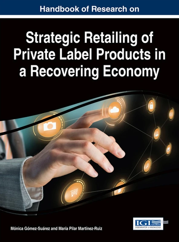 Handbook of Research on Strategic Retailing of Private Label Products in a Recovering Economy (Advances in Marketing, Customer Relationship Management, and E-Services)