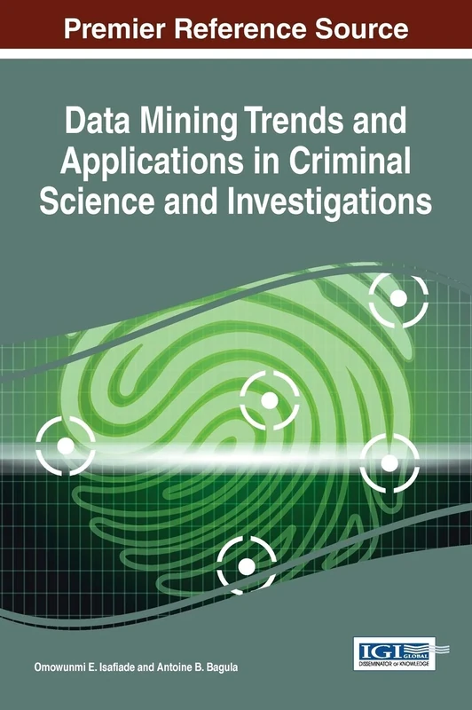 Data Mining Trends and Applications in Criminal Science and Investigations (Advances in Data Mining and Database Management)