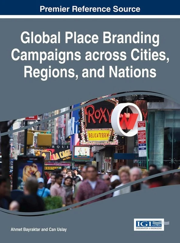 Global Place Branding Campaigns across Cities, Regions, and Nations (Advances in Hospitality, Tourism, and the Services Industry)