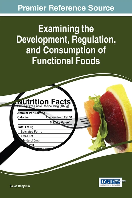 Examining the Development, Regulation, and Consumption of Functional Foods (Advances in Environmental Engineering and Green Technologies)