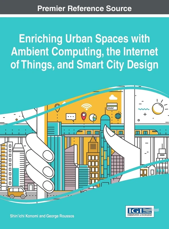 Enriching Urban Spaces with Ambient computing, the Internet of Things, and Smart City Design (Advances in Human and Social Aspects of Technology)