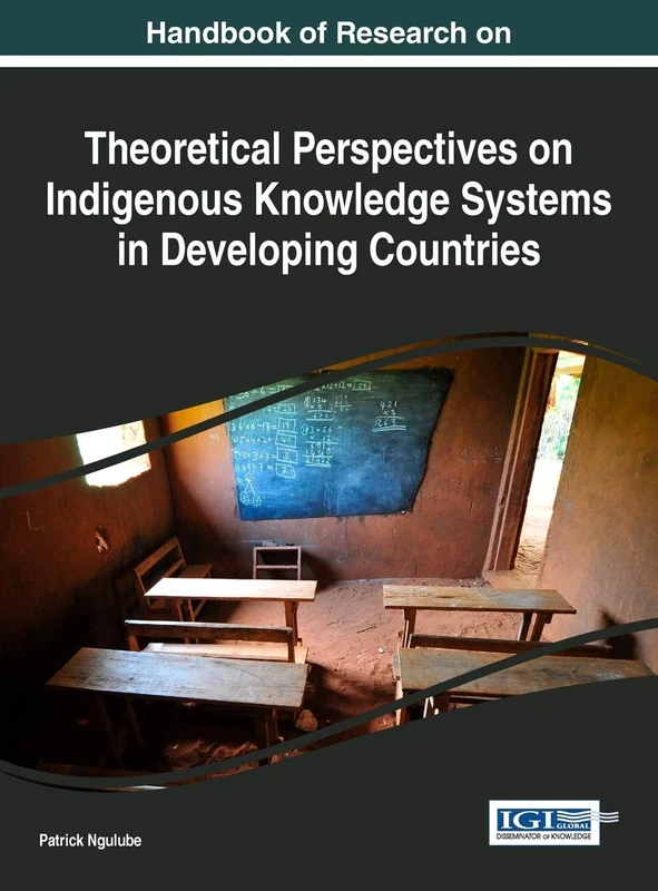 Handbook of Research on Theoretical Perspectives on Indigenous Knowledge Systems in Developing Countries (Advances in Knowledge Acquisition, Transfer, and Management)