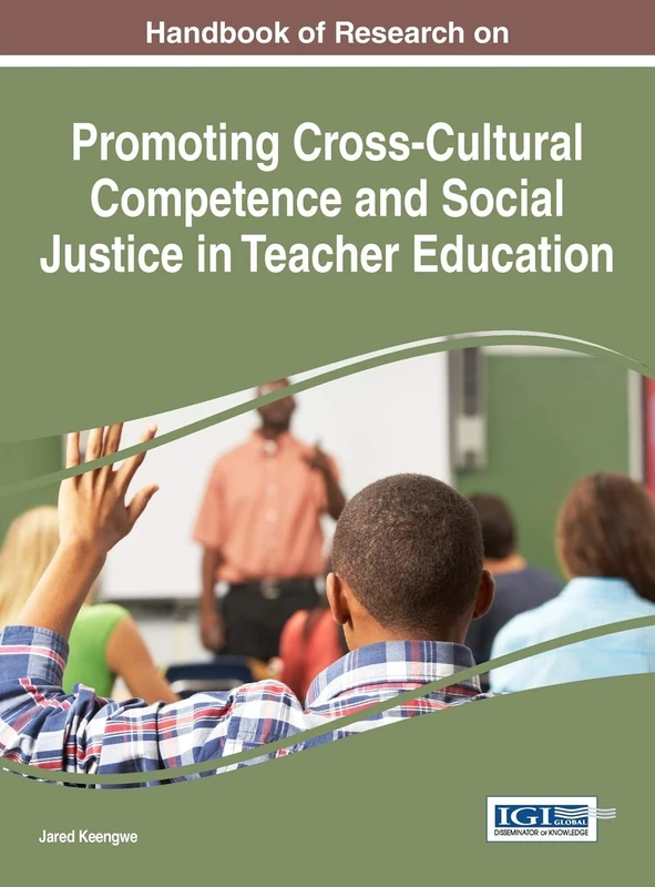 Handbook of Research on Promoting Cross-Cultural Competence and Social Justice in Teacher Education (Advances in Higher Education and Professional Development)