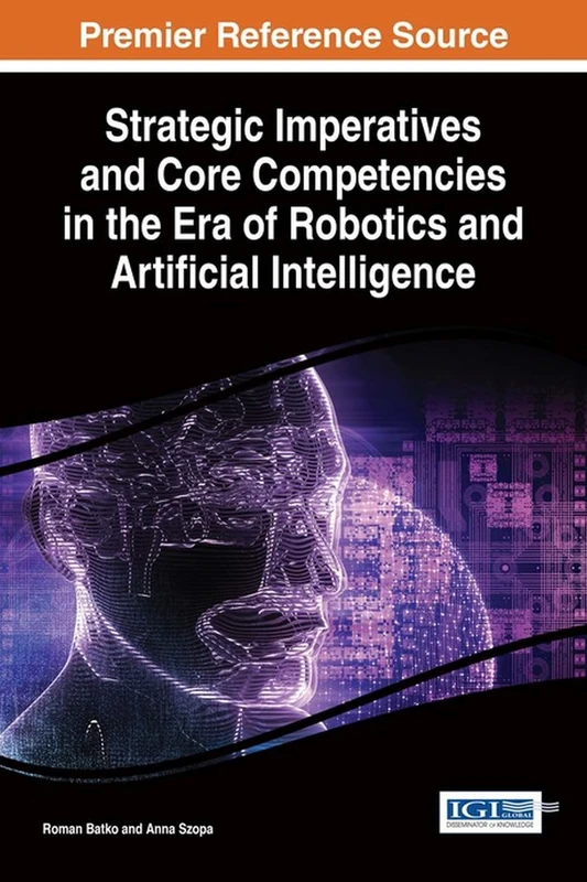 Strategic Imperatives and Core Competencies in the Era of Robotics and Artificial Intelligence (Advances in Computational Intelligence and Robotics) - Image 1