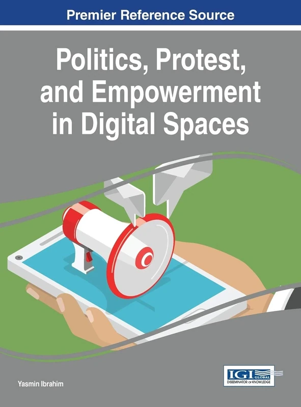 Politics, Protest, and Empowerment in Digital Spaces (Advances in Electronic Government, Digital Divide, and Regional Development)