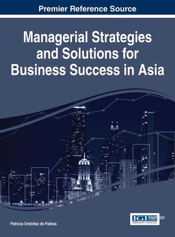 Managerial Strategies and Solutions for Business Success in Asia (Advances in Business Strategy and Competitive Advantage)